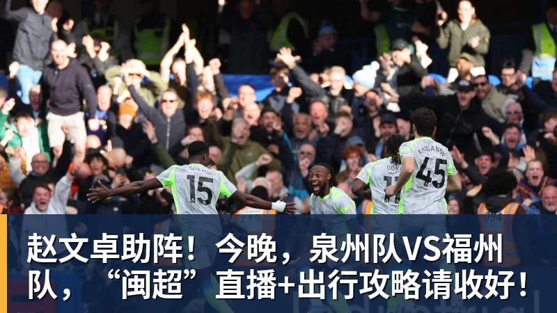 赵文卓助阵！今晚，泉州队VS福州队，“闽超”直播+出行攻略请收好！