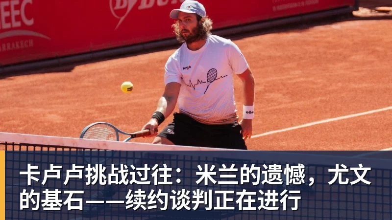 卡卢卢挑战过往：米兰的遗憾，尤文的基石——续约谈判正在进行