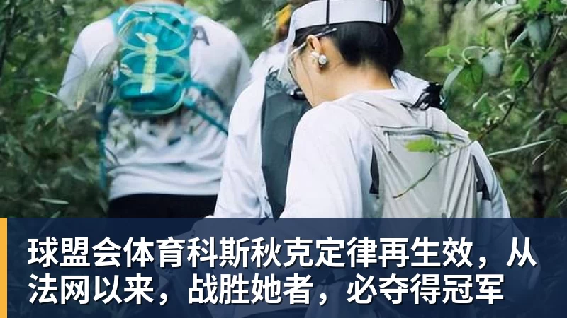 球盟会体育科斯秋克定律再生效,从法网以来,战胜她者,必夺得冠军