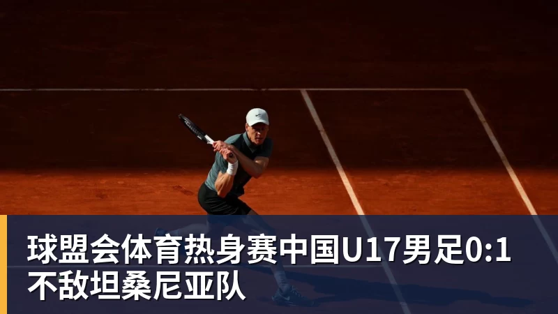 球盟会体育热身赛中国U17男足0:1不敌坦桑尼亚队
