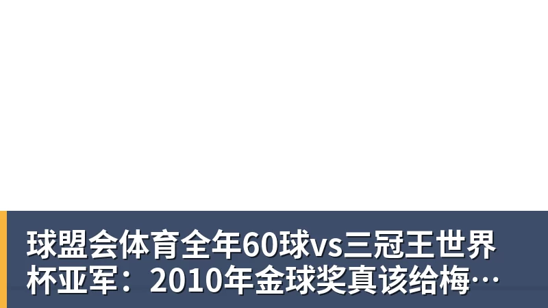 球盟会体育全年60球vs三冠王世界杯亚军：2010年金球奖真该给梅西吗